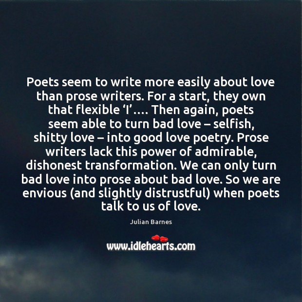 Poets seem to write more easily about love than prose writers. For Image