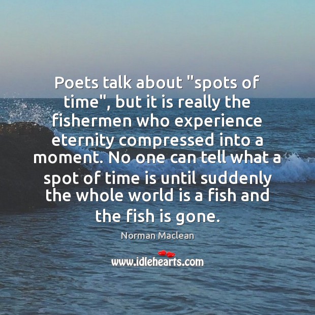 Poets talk about “spots of time”, but it is really the fishermen Image