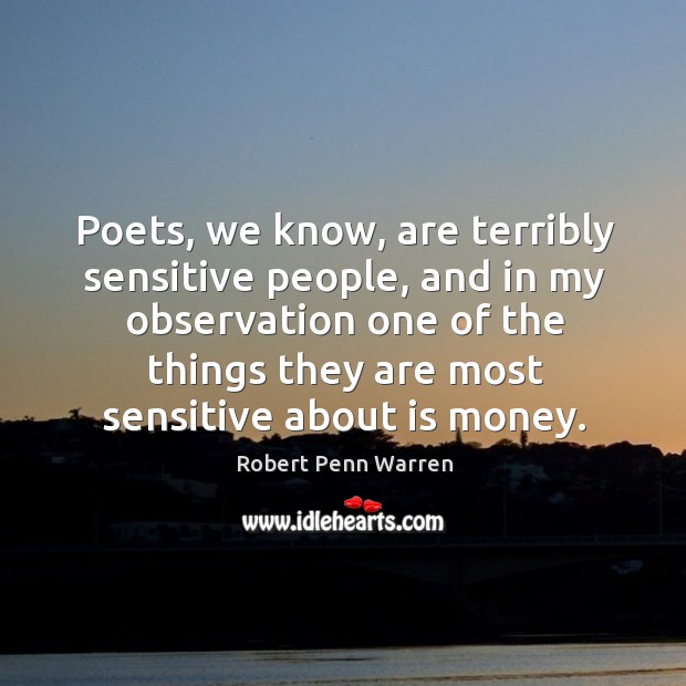 Poets, we know, are terribly sensitive people, and in my observation Robert Penn Warren Picture Quote