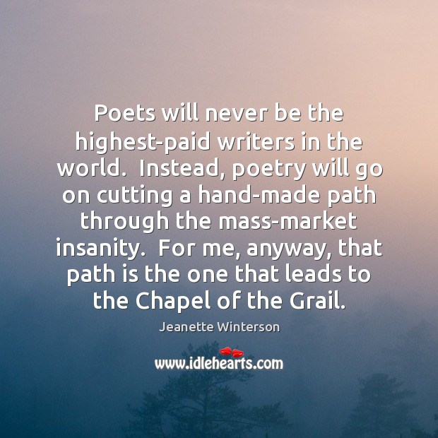 Poets will never be the highest-paid writers in the world.  Instead, poetry Jeanette Winterson Picture Quote