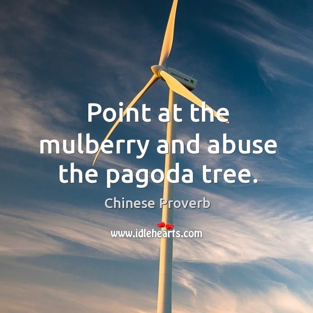 Point at the mulberry and abuse the paGoda tree. Image