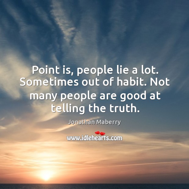 Point is, people lie a lot. Sometimes out of habit. Not many Jonathan Maberry Picture Quote