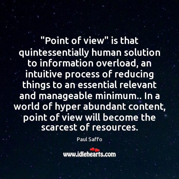 “Point of view” is that quintessentially human solution to information overload, an Paul Saffo Picture Quote