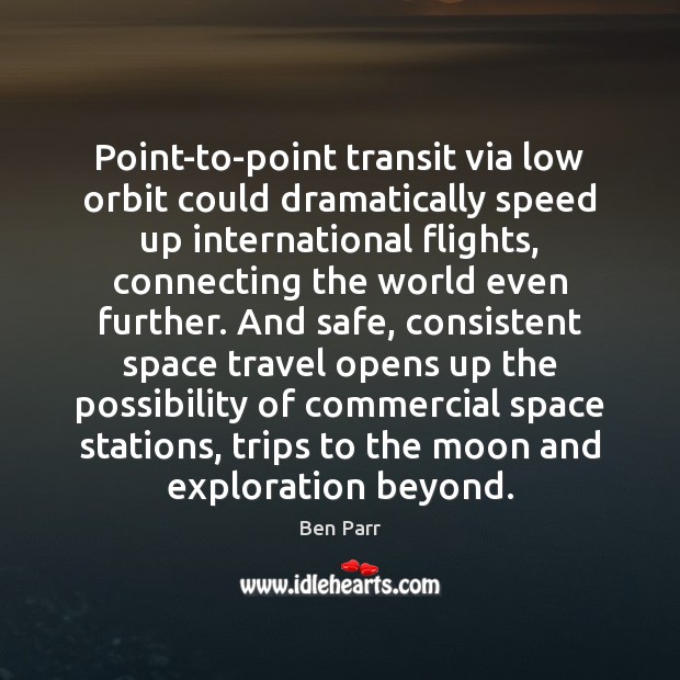 Point-to-point transit via low orbit could dramatically speed up international flights, connecting Ben Parr Picture Quote