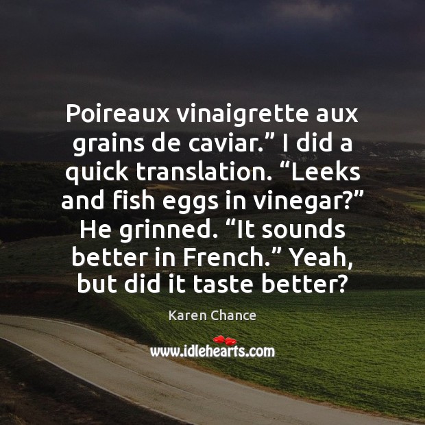 Poireaux vinaigrette aux grains de caviar.” I did a quick translation. “Leeks Karen Chance Picture Quote