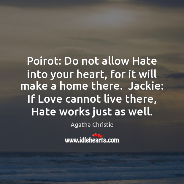 Poirot: Do not allow Hate into your heart, for it will make Agatha Christie Picture Quote