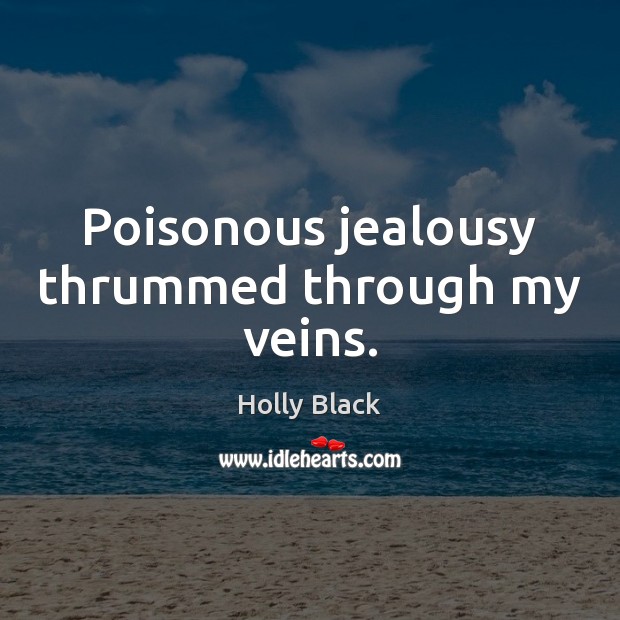 Poisonous jealousy thrummed through my veins. Holly Black Picture Quote