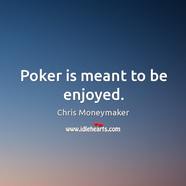 Poker is meant to be enjoyed. Image