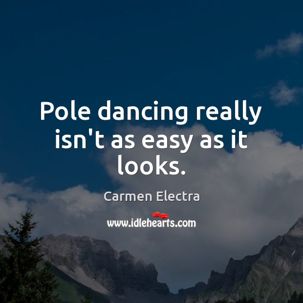 Pole dancing really isn’t as easy as it looks. Carmen Electra Picture Quote