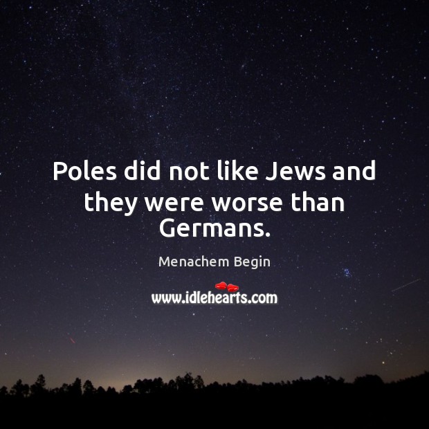 Poles did not like Jews and they were worse than Germans. Image