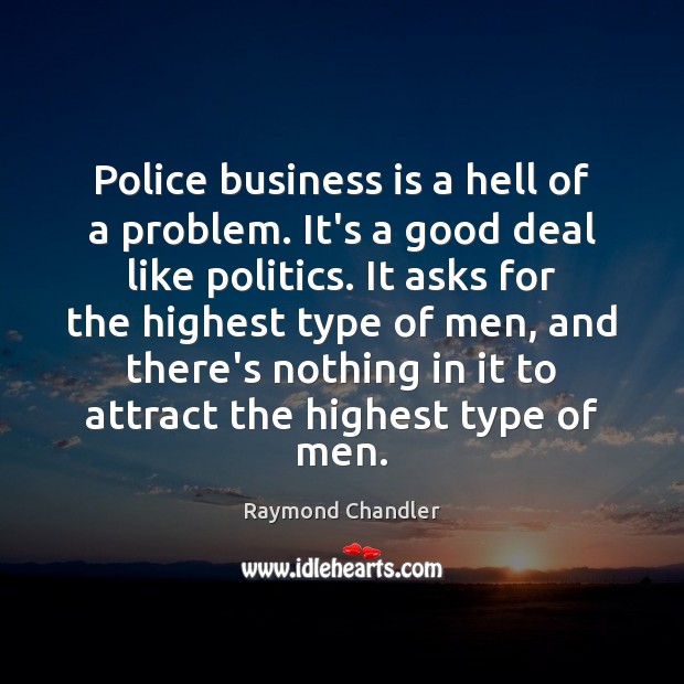 Police business is a hell of a problem. It’s a good deal Raymond Chandler Picture Quote