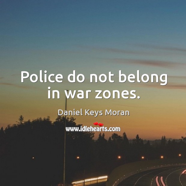 Police do not belong in war zones. Image