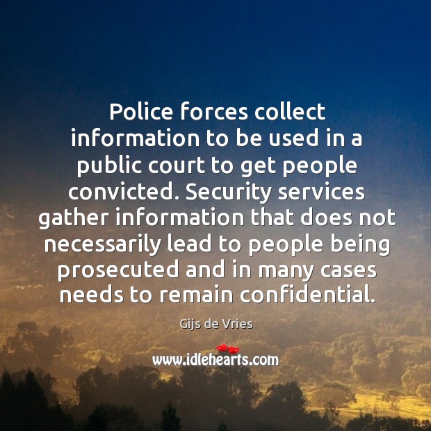 Police forces collect information to be used in a public court to get people convicted. Image