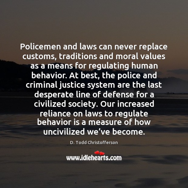 Policemen and laws can never replace customs, traditions and moral values as Image