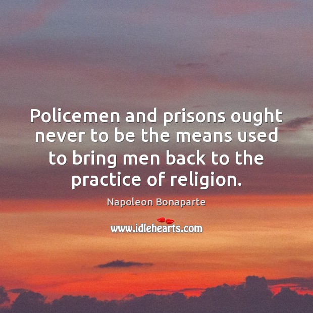 Policemen and prisons ought never to be the means used to bring Image