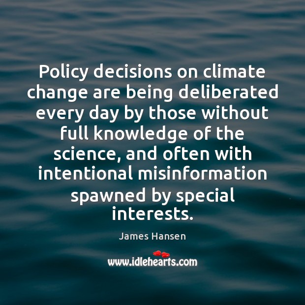 Policy decisions on climate change are being deliberated every day by those James Hansen Picture Quote