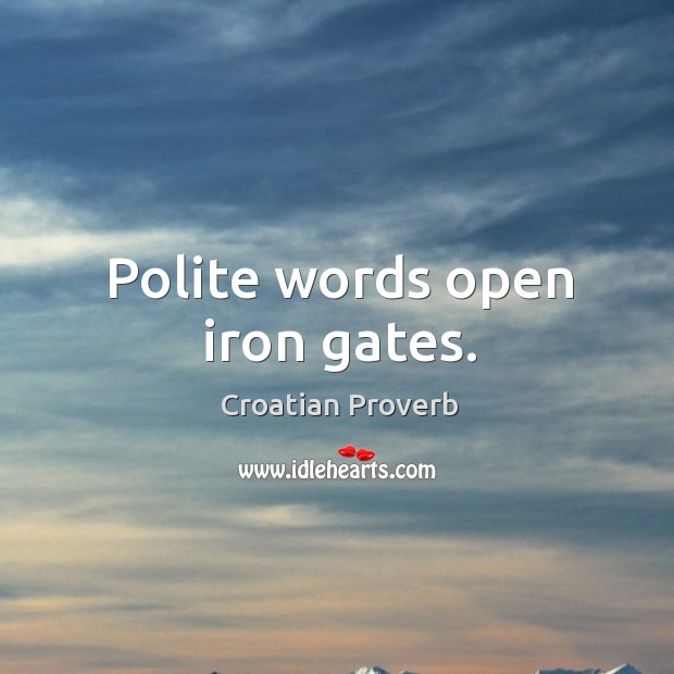Polite words open iron gates. Croatian Proverbs Image