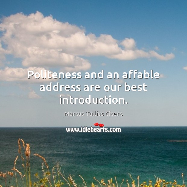 Politeness and an affable address are our best introduction. Image