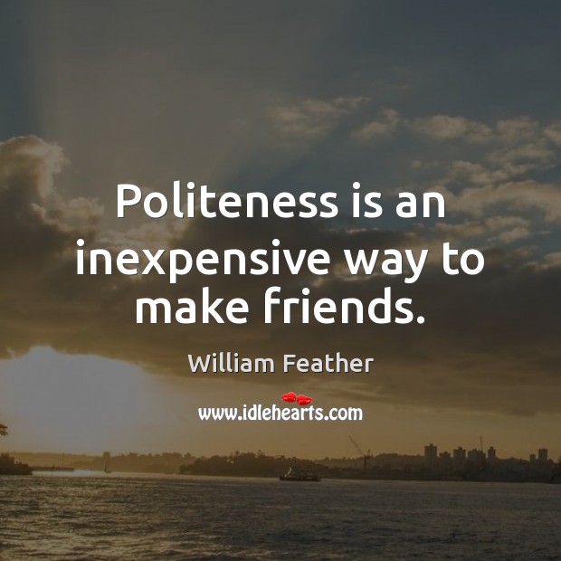 Politeness is an inexpensive way to make friends. William Feather Picture Quote