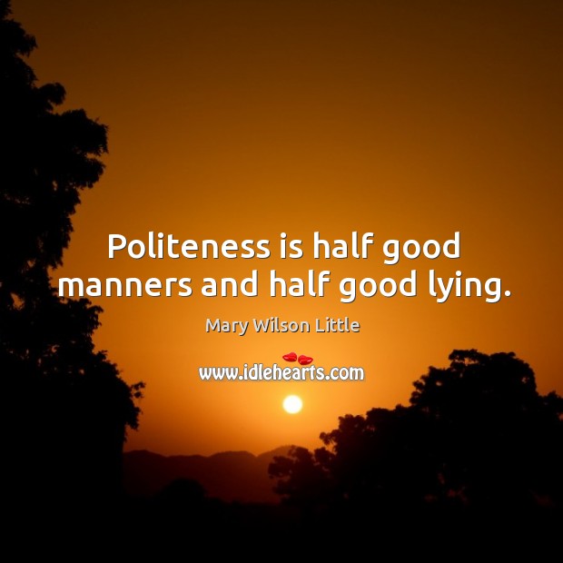 Politeness is half good manners and half good lying. Image