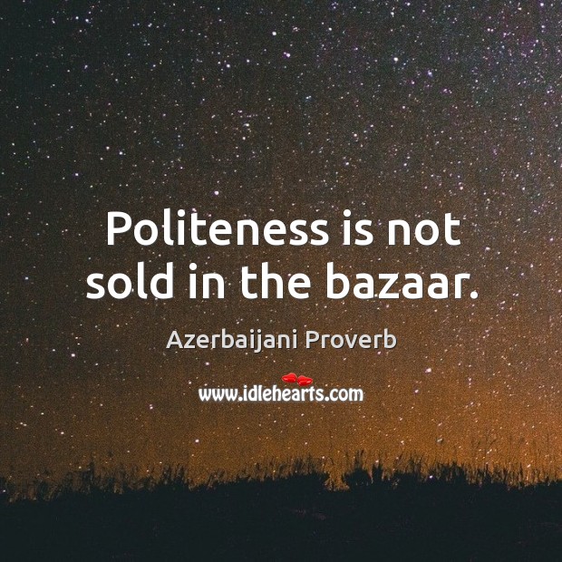 Politeness is not sold in the bazaar. Azerbaijani Proverbs Image