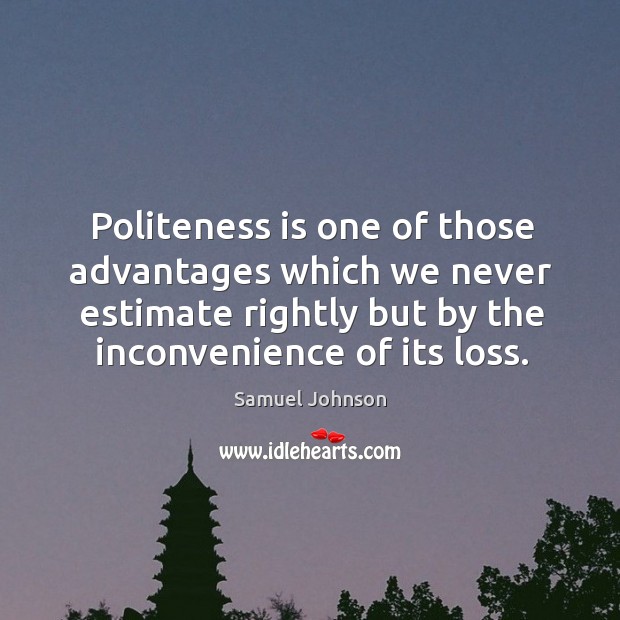 Politeness is one of those advantages which we never estimate rightly but Image
