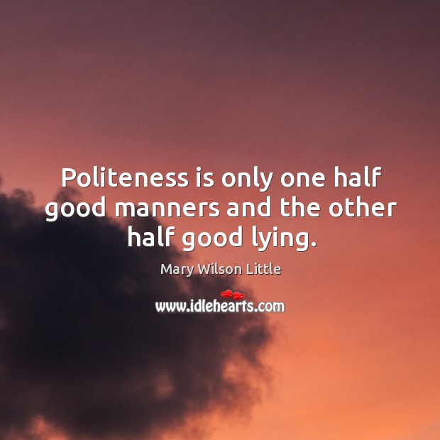 Politeness is only one half good manners and the other half good lying. Mary Wilson Little Picture Quote