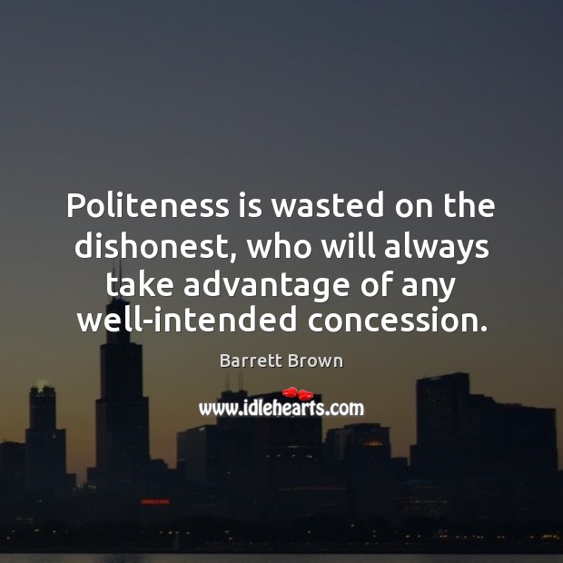 Politeness is wasted on the dishonest, who will always take advantage of Image