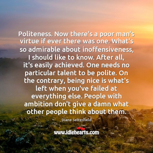 Politeness. Now there’s a poor man’s virtue if ever there was one. Diane Setterfield Picture Quote