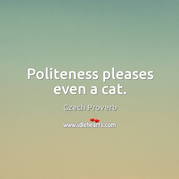 Politeness pleases even a cat. Czech Proverbs Image