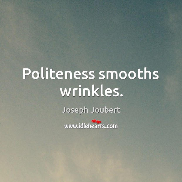 Politeness smooths wrinkles. Joseph Joubert Picture Quote