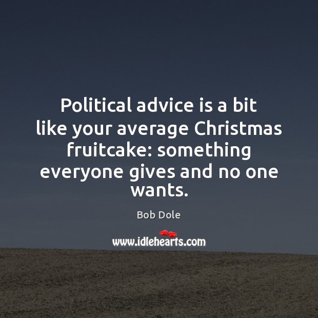 Political advice is a bit like your average Christmas fruitcake: something everyone Bob Dole Picture Quote