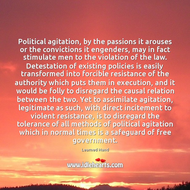 Political agitation, by the passions it arouses or the convictions it engenders, Learned Hand Picture Quote