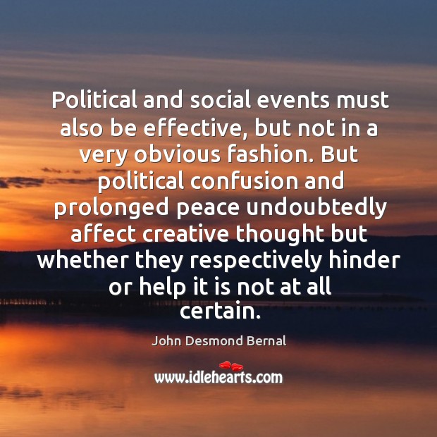 Political and social events must also be effective, but not in a very obvious fashion. John Desmond Bernal Picture Quote