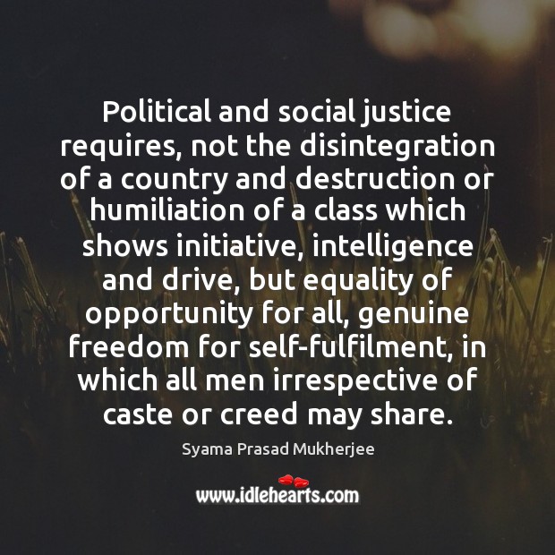 Political and social justice requires, not the disintegration of a country and Syama Prasad Mukherjee Picture Quote