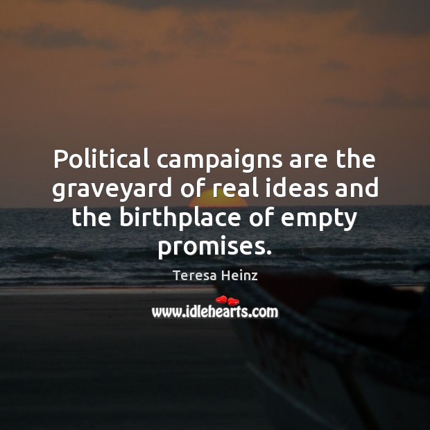 Political campaigns are the graveyard of real ideas and the birthplace of empty promises. Image