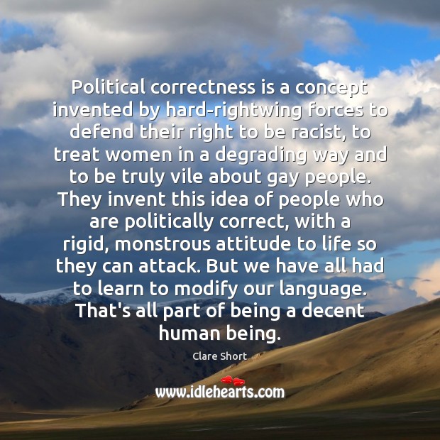 Political correctness is a concept invented by hard-rightwing forces to defend their Clare Short Picture Quote