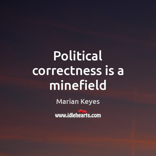 Political correctness is a minefield Marian Keyes Picture Quote