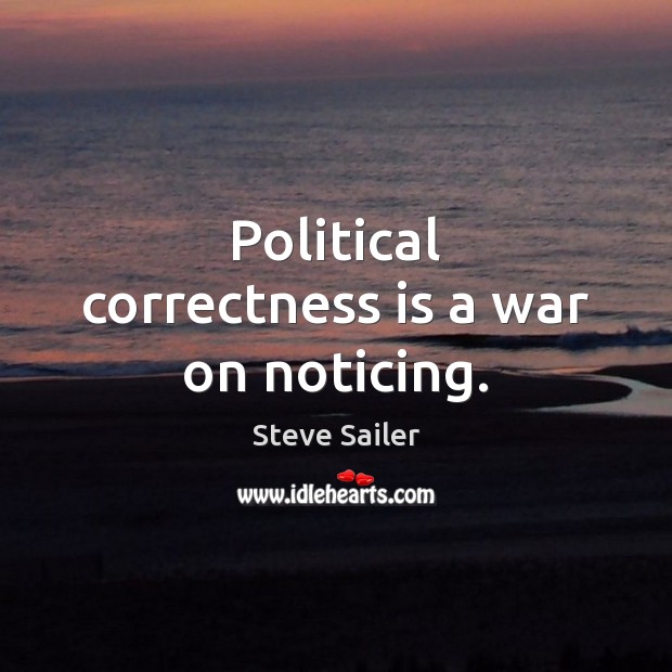 Political correctness is a war on noticing. Steve Sailer Picture Quote