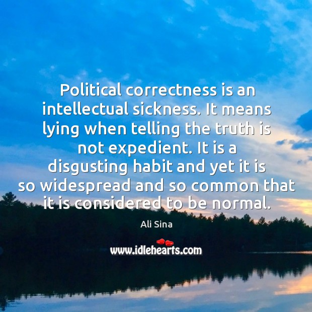 Political correctness is an intellectual sickness. It means lying when telling the Ali Sina Picture Quote