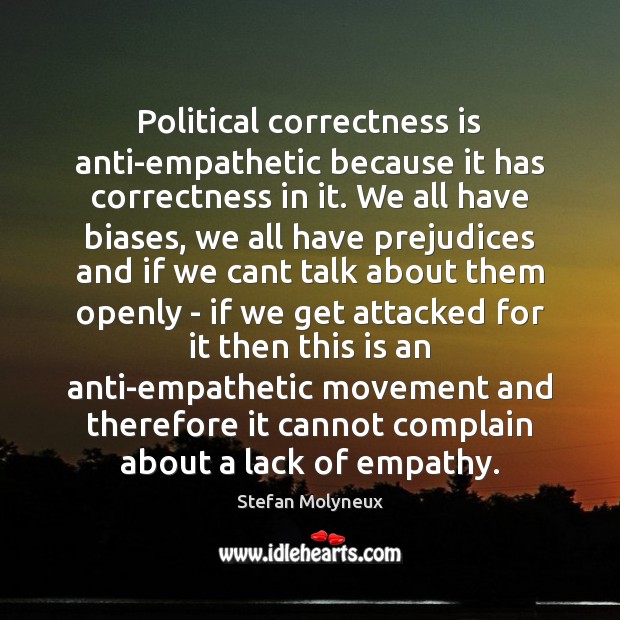 Political correctness is anti-empathetic because it has correctness in it. We all Stefan Molyneux Picture Quote