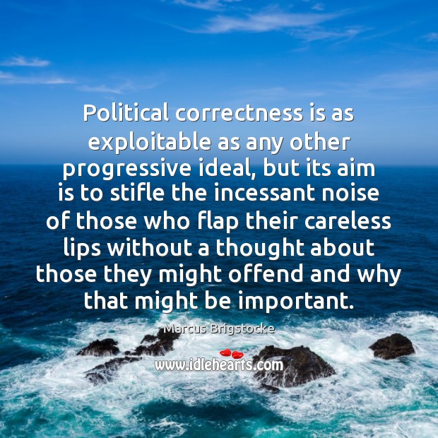Political correctness is as exploitable as any other progressive ideal, but its Marcus Brigstocke Picture Quote