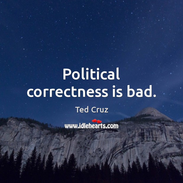 Political correctness is bad. Ted Cruz Picture Quote