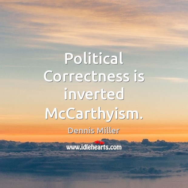 Political Correctness is inverted McCarthyism. Dennis Miller Picture Quote