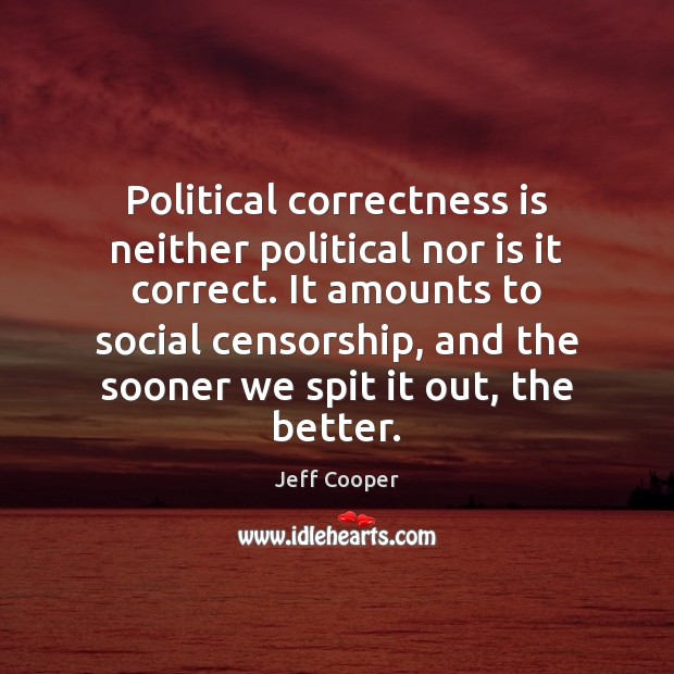Political correctness is neither political nor is it correct. It amounts to Jeff Cooper Picture Quote