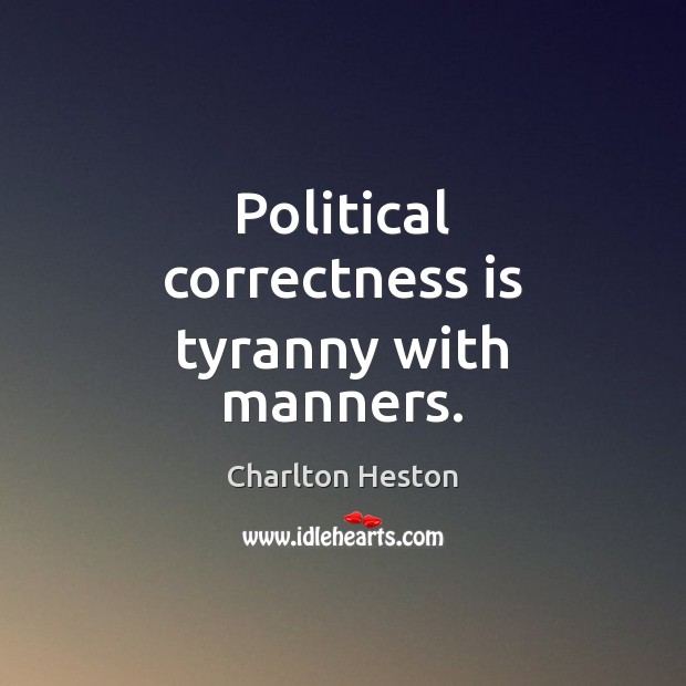 Political correctness is tyranny with manners. Charlton Heston Picture Quote