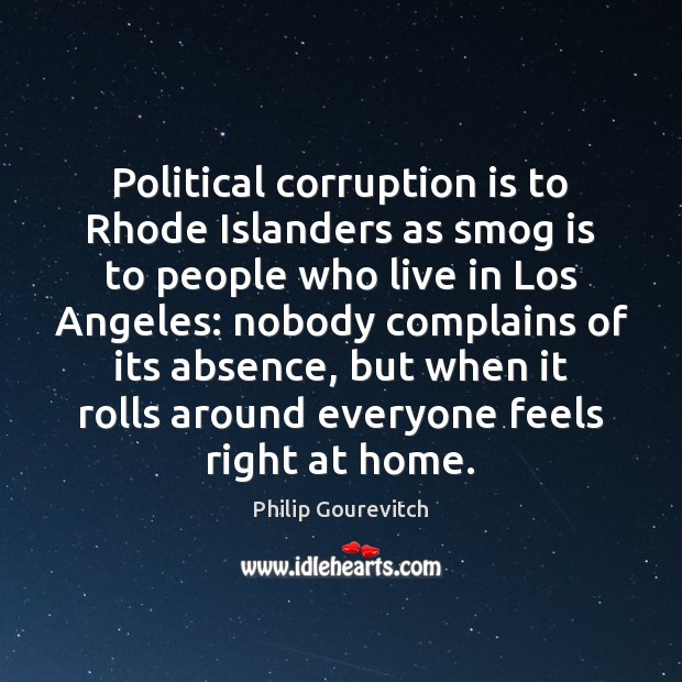 Political corruption is to Rhode Islanders as smog is to people who Philip Gourevitch Picture Quote