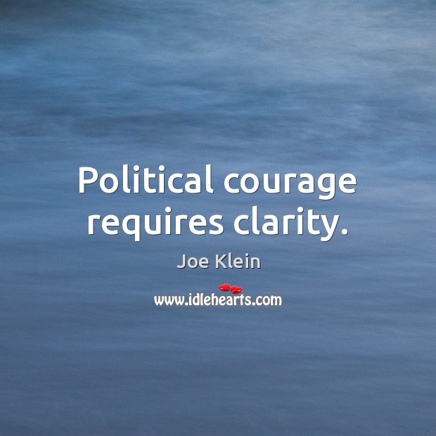 Political courage requires clarity. Joe Klein Picture Quote