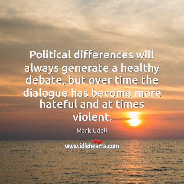 Political differences will always generate a healthy debate, but over time the Mark Udall Picture Quote