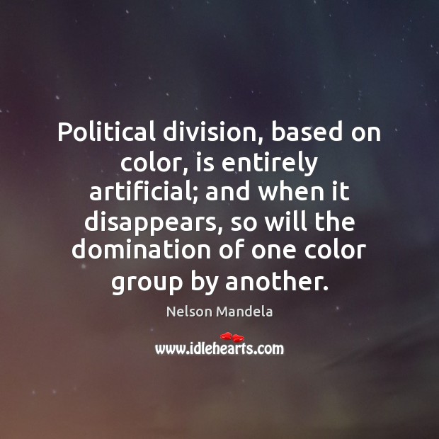 Political division, based on color, is entirely artificial; and when it disappears, Nelson Mandela Picture Quote